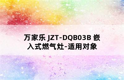 万家乐 JZT-DQB03B 嵌入式燃气灶-适用对象